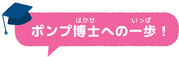 ポンプ博士への一歩！